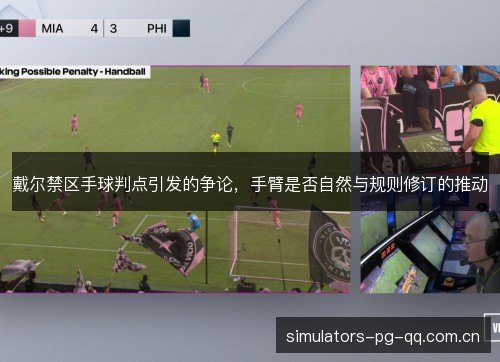 戴尔禁区手球判点引发的争论，手臂是否自然与规则修订的推动